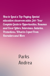 How to Land a Top-Paying Special education classroom aides Job: Your Complete Guide to Opportunities, Resumes and Cover Letters, Interviews, Salaries, Promotions, What to Expect From Recruiters and More