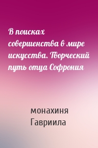 В поисках совершенства в мире искусства. Творческий путь отца Софрония