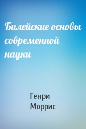 Обложка книги «Билейские основы современной науки» — Генри Моррис