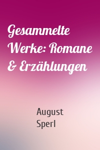 Gesammelte Werke: Romane & Erzählungen