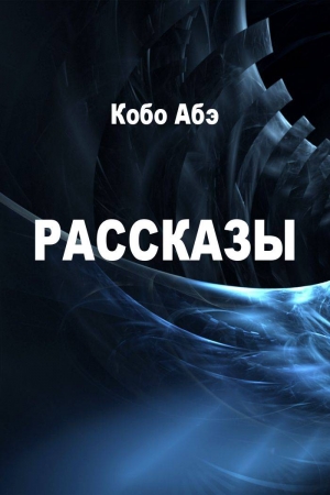 Обложка книги «Рассказы» — Кобо Абэ
