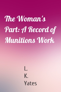 The Woman's Part: A Record of Munitions Work