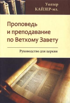 Обложка книги «Проповедь и преподавание по Ветхому Завету: Руководство для Церкви» — Уолтер Кайзер - мл.