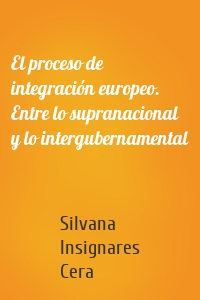 El proceso de integración europeo. Entre lo supranacional y lo intergubernamental