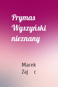 Prymas Wyszyński nieznany
