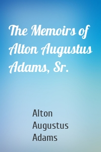 The Memoirs of Alton Augustus Adams, Sr.
