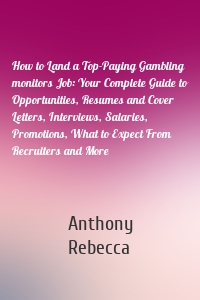 How to Land a Top-Paying Gambling monitors Job: Your Complete Guide to Opportunities, Resumes and Cover Letters, Interviews, Salaries, Promotions, What to Expect From Recruiters and More