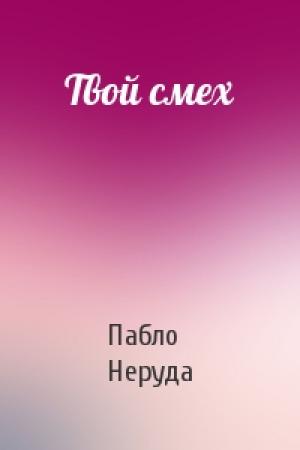 Обложка книги «Твой смех» — Пабло Неруда