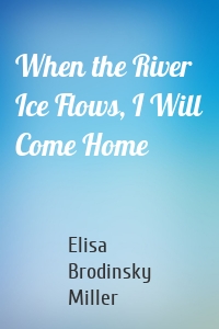 When the River Ice Flows, I Will Come Home