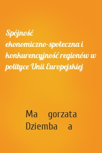 Spójność ekonomiczno-społeczna i konkurencyjność regionów w polityce Unii Europejskiej