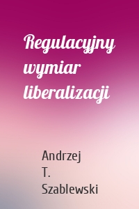 Regulacyjny wymiar liberalizacji