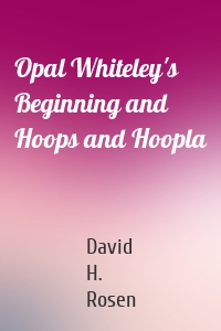 Opal Whiteley's Beginning and Hoops and Hoopla