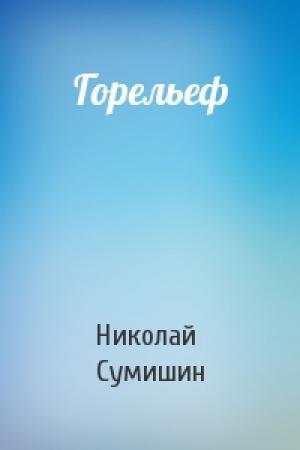 Обложка книги «Горельеф» — Николай Сумишин