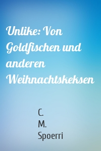 Unlike: Von Goldfischen und anderen Weihnachtskeksen