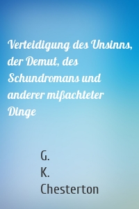 Verteidigung des Unsinns, der Demut, des Schundromans und anderer mißachteter Dinge