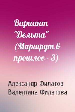 Обложка книги «Вариант "Дельта" (Маршрут в прошлое - 3)» — Александр Филатов, Валентина Филатова