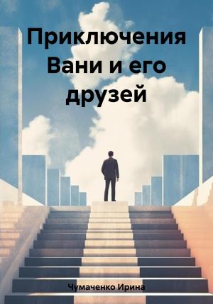 Обложка книги «Приключения Вани и его друзей» — Ирина Чумаченко
