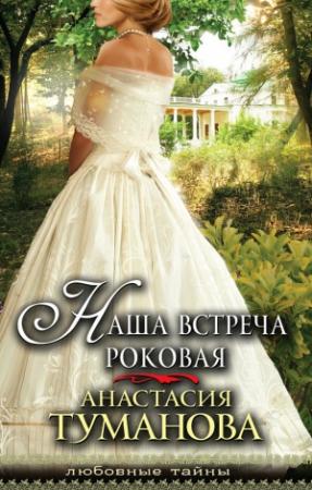 Обложка книги «Наша встреча роковая» — Анастасия Туманова
