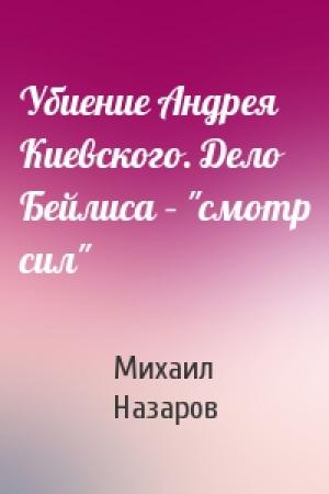 Обложка книги «Убиение Андрея Киевского. Дело Бейлиса – "смотр сил"» — Михаил Назаров