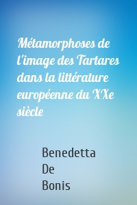Métamorphoses de l'image des Tartares dans la littérature européenne du XXe siècle