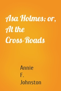 Asa Holmes; or, At the Cross-Roads