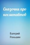 Валерий Роньшин - Сказочки про космонавтов