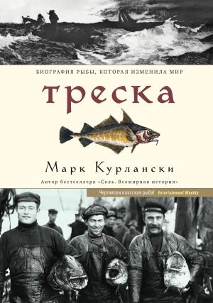 Обложка книги «Треска. Биография рыбы, которая изменила мир» — Марк Курлански