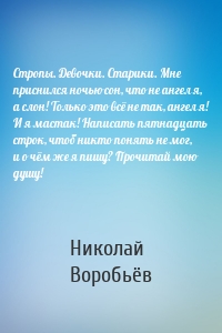 Стропы. Девочки. Старики. Мне приснился ночью сон, что не ангел я, а слон! Только это всё не так, ангел я! И я мастак! Написать пятнадцать строк, чтоб никто понять не мог, и о чём же я пишу? Прочитай мою душу!