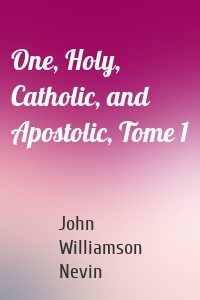 One, Holy, Catholic, and Apostolic, Tome 1