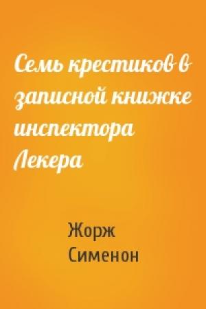 Обложка книги «Семь крестиков в записной книжке инспектора Лекера» — Жорж Сименон