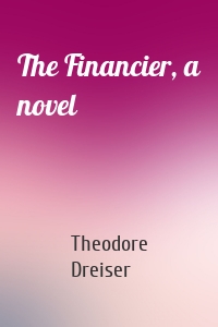 The Financier, a novel