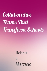 Collaborative Teams That Transform Schools