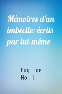 Mémoires d'un imbécile: écrits par lui-même