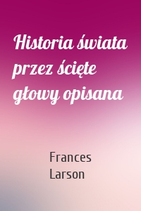 Historia świata przez ścięte głowy opisana
