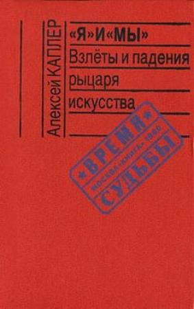 Обложка книги ««Я» и «МЫ». Взлеты и падения рыцаря искусства» — Алексей Каплер