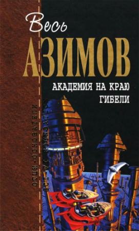 Обложка книги «Весь Азимов. Академия на краю гибели» — Айзек Азимов