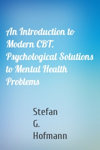 An Introduction to Modern CBT. Psychological Solutions to Mental Health Problems