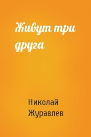 Обложка книги «Живут три друга» — Николай Журавлев