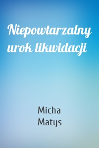 Niepowtarzalny urok likwidacji