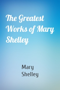 The Greatest Works of Mary Shelley