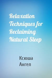 Relaxation Techniques for Reclaiming Natural Sleep