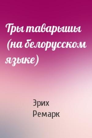 Обложка книги «Тры таварышы (на белорусском языке)» — Эрих Мария Ремарк