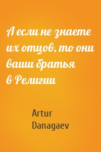 А если не знаете их отцов, то они ваши братья в Религии