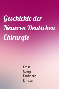 Geschichte der Neueren Deutschen Chirurgie