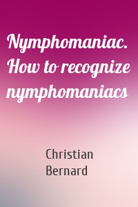 Nymphomaniac. How to recognize nymphomaniacs
