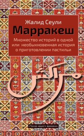 Обложка книги «Марракеш. Множество историй в одной или необыкновенная история о приготовлении пастильи» — Жалид Сеули