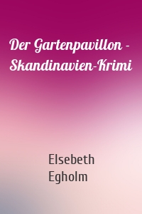 Der Gartenpavillon - Skandinavien-Krimi