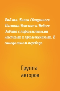 Библия. Книги Священного Писания Ветхого и Нового Завета с параллельными местами и приложениями. В синодальном переводе