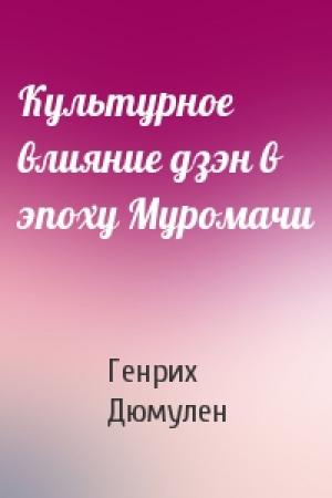 Обложка книги «Культурное влияние дзэн в эпоху Муромачи» — Генрих Дюмулен