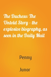 The Duchess: The Untold Story – the explosive biography, as seen in the Daily Mail